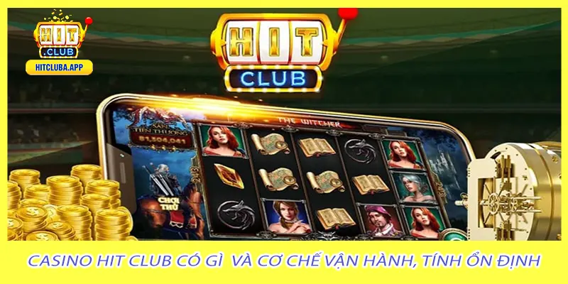 Casino hit club có gì  và cơ chế vận hành, tính ổn định