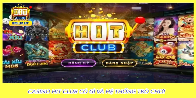 Casino hit club có gì và hệ thống trò chơi