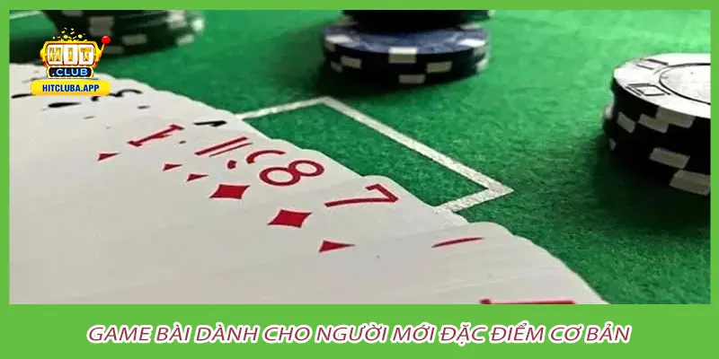 Game bài dành cho người mới đặc điểm cơ bản