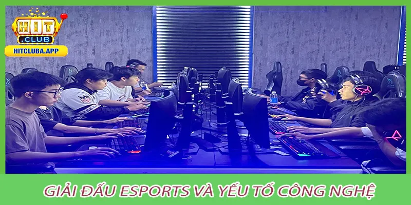 Giải đấu esports và yếu tố công nghệ