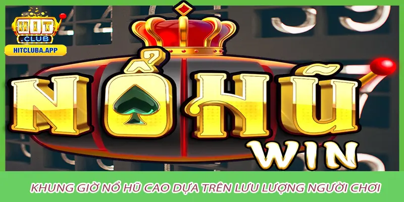 Khung giờ nổ hũ cao dựa trên lưu lượng người chơi