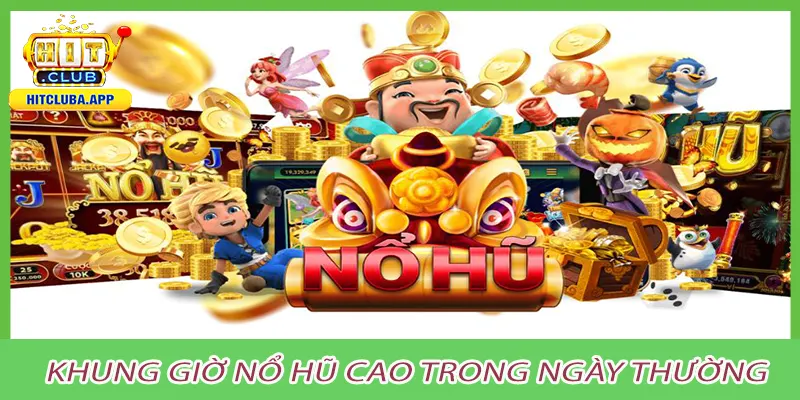Khung giờ nổ hũ cao trong ngày thường