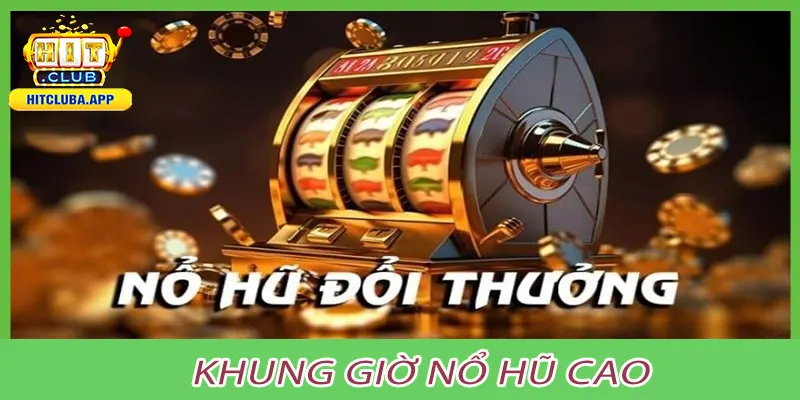 Khung giờ nổ hũ cao