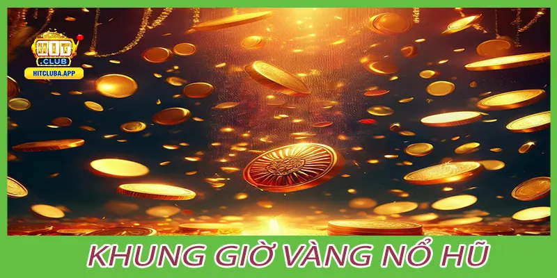 Khung giờ vàng nổ hũ