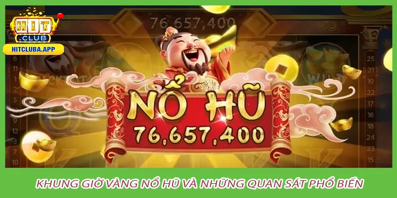 Khung giờ vàng nổ hũ và những quan sát phổ biến