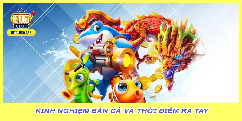 Kinh nghiệm bắn cá và thời điểm ra tay