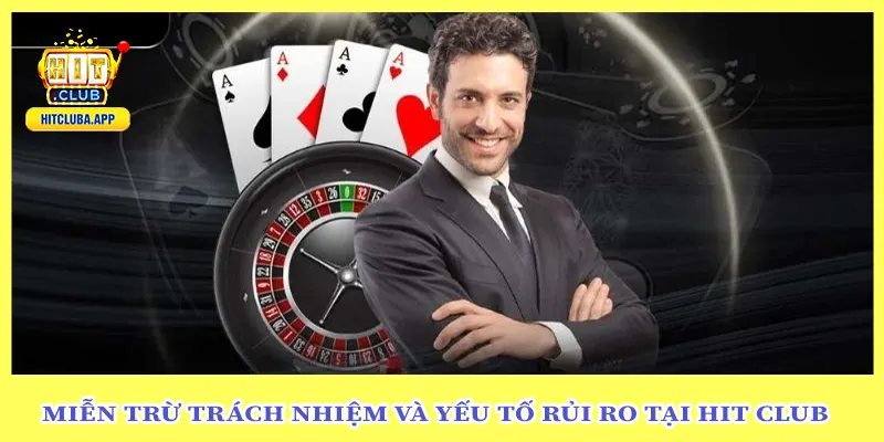 Miễn Trừ Trách Nhiệm Và Yếu Tố Rủi Ro Tại Hit Club
