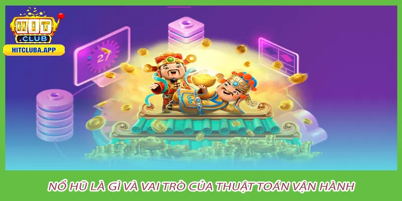 Nổ hũ là gì và vai trò của thuật toán vận hành