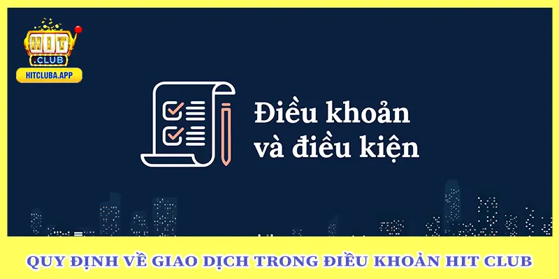Quy Định Về Giao Dịch Trong Điều khoản Hit Club