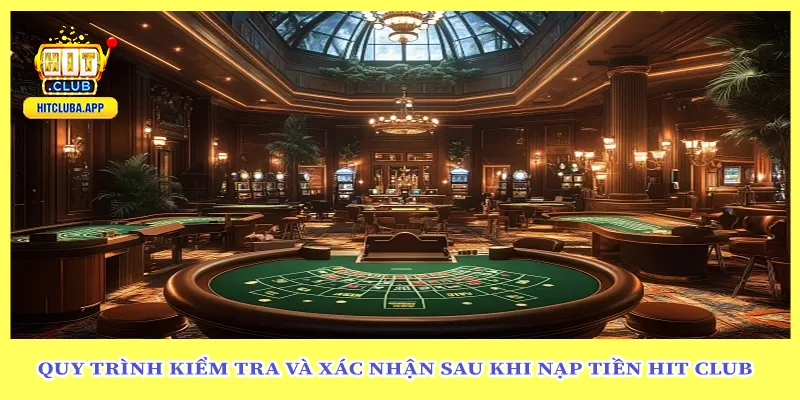 Quy trình kiểm tra và xác nhận sau khi nạp tiền hit club