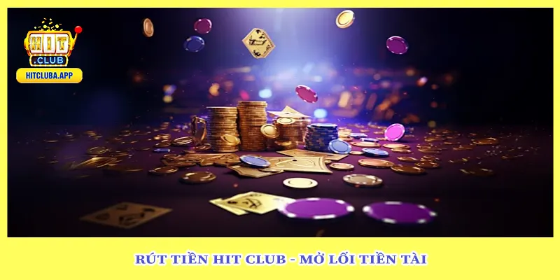 Rút Tiền Hit Club - Mở Lối Tiền Tài