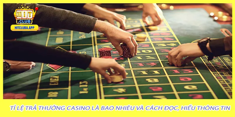 Tỉ lệ trả thưởng casino là bao nhiêu và cách đọc, hiểu thông tin