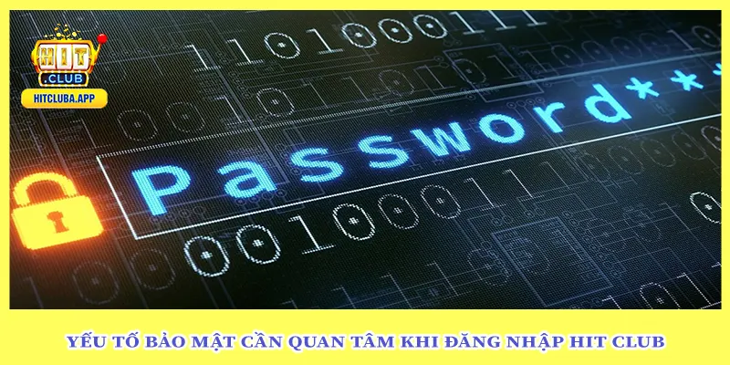 Yếu tố bảo mật cần quan tâm khi Đăng Nhập Hit Club